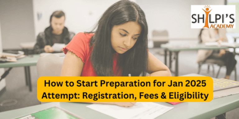 How to Start Preparation for Jan 2025 Attempt: Registration, Fees & Eligibility