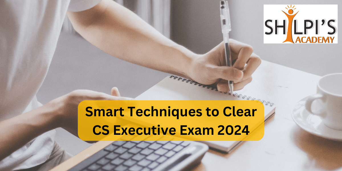 Smart Techniques to Clear CS Executive Exam 2024