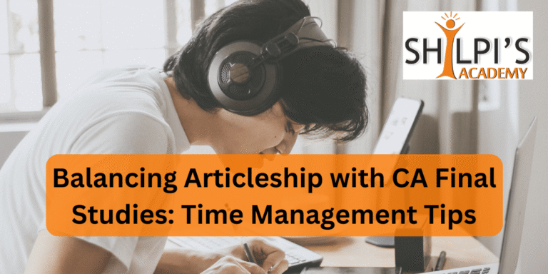 Balancing Articleship with CA Final Studies: Time Management Tips
